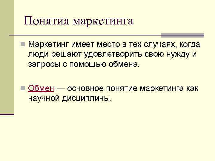 Понятия маркетинга n Маркетинг имеет место в тех случаях, когда люди решают удовлетворить свою