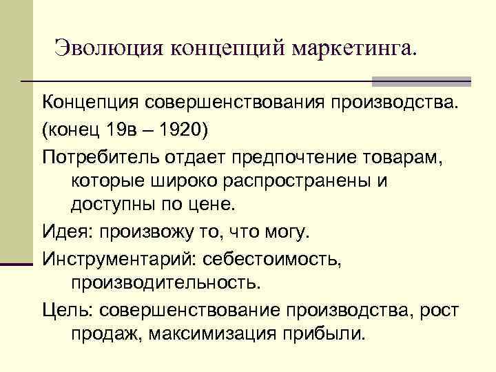 Эволюция концепций маркетинга. Концепция совершенствования производства. (конец 19 в – 1920) Потребитель отдает предпочтение