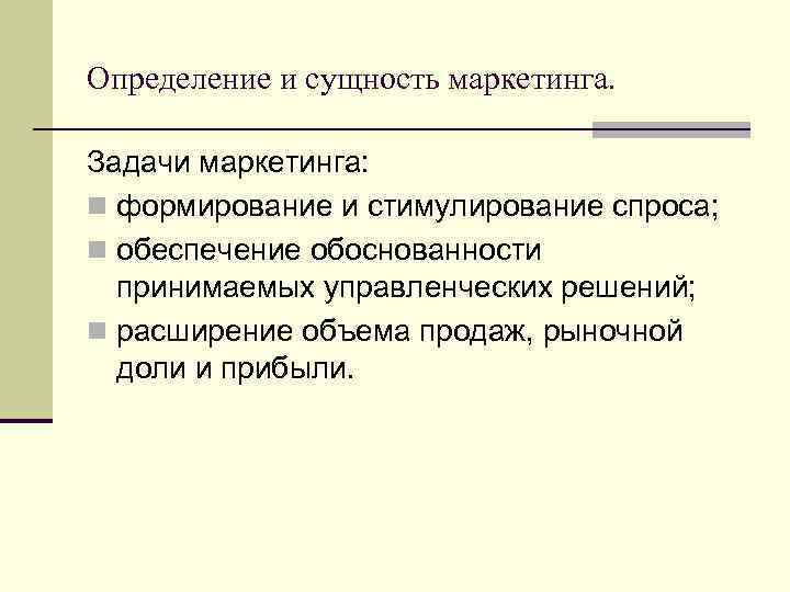 Определение и сущность маркетинга. Задачи маркетинга: n формирование и стимулирование спроса; n обеспечение обоснованности