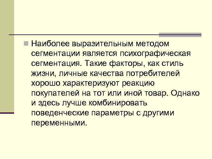 n Наиболее выразительным методом сегментации является психографическая сегментация. Такие факторы, как стиль жизни, личные