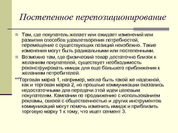 Постепенное перепозиционирование n Там, где покупатель желает или ожидает изменений или развития способов удовлетворения