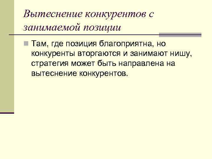 Вытеснение конкурентов с занимаемой позиции n Там, где позиция благоприятна, но конкуренты вторгаются и