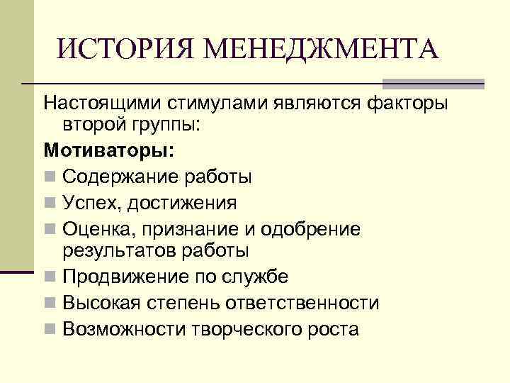 ИСТОРИЯ МЕНЕДЖМЕНТА Настоящими стимулами являются факторы второй группы: Мотиваторы: n Содержание работы n Успех,