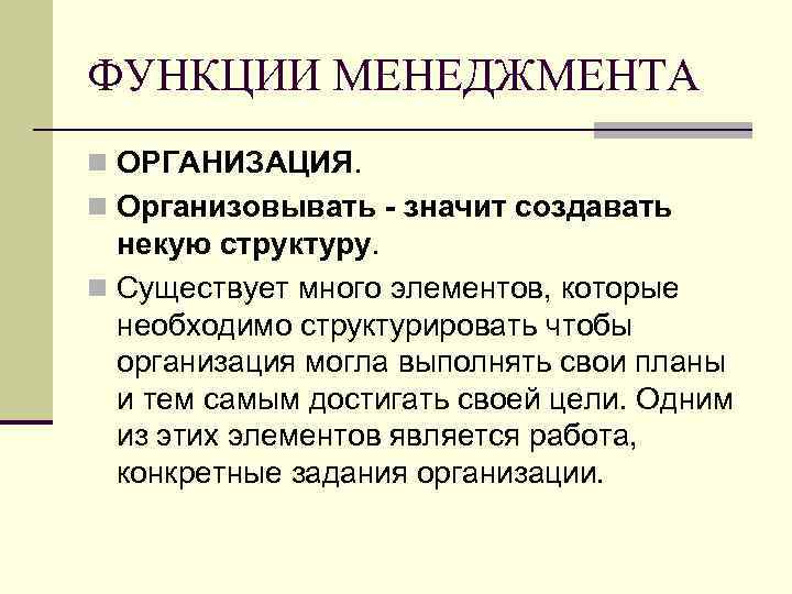 ФУНКЦИИ МЕНЕДЖМЕНТА n ОРГАНИЗАЦИЯ. n Организовывать - значит создавать некую структуру. n Существует много