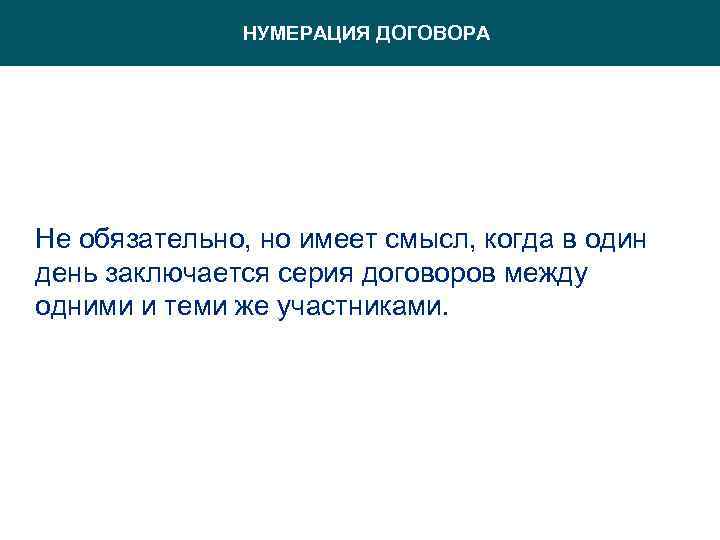 НУМЕРАЦИЯ ДОГОВОРА Не обязательно, но имеет смысл, когда в один день заключается серия договоров