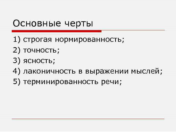 Основные черты 1) 2) 3) 4) 5) строгая нормированность; точность; ясность; лаконичность в выражении