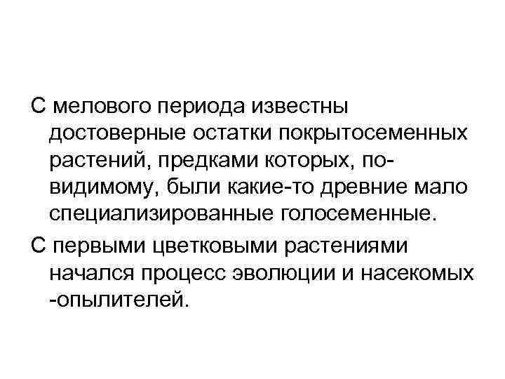 С мелового периода известны достоверные остатки покрытосеменных растений, предками которых, повидимому, были какие-то древние