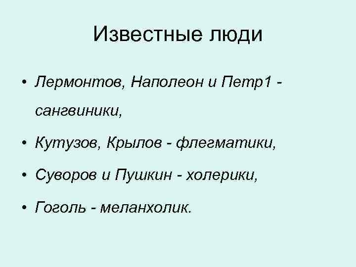 Известные люди • Лермонтов, Наполеон и Петр1 сангвиники, • Кутузов, Крылов - флегматики, •