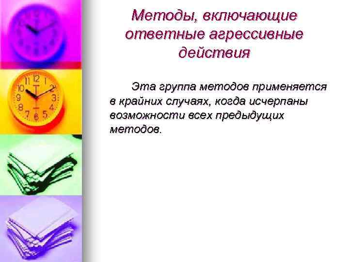 Методы, включающие ответные агрессивные действия Эта группа методов применяется в крайних случаях, когда исчерпаны