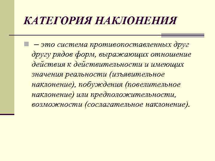 КАТЕГОРИЯ НАКЛОНЕНИЯ n – это система противопоставленных другу рядов форм, выражающих отношение действия к