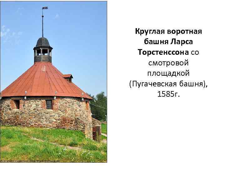 Круглая воротная башня Ларса Торстенссона со смотровой площадкой (Пугачевская башня), 1585 г. 