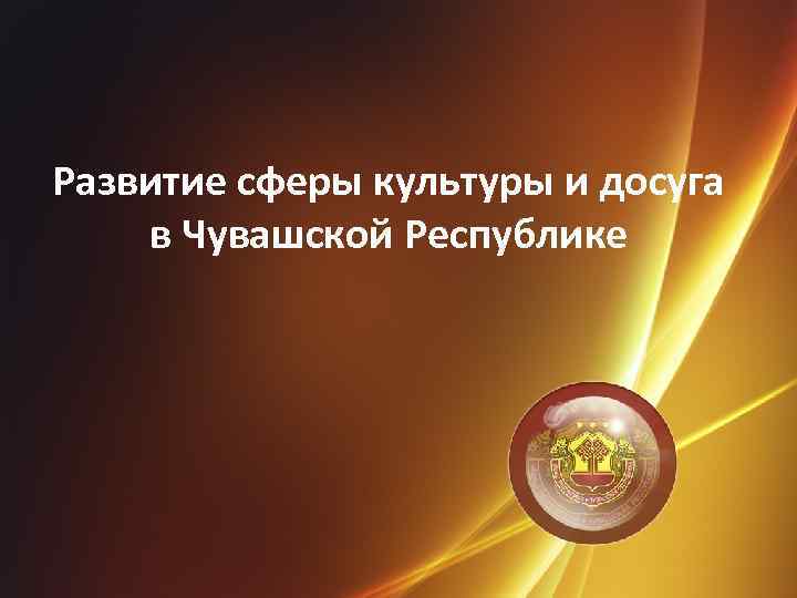 Развитие сферы культуры и досуга в Чувашской Республике 