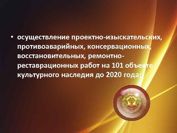  • осуществление проектно-изыскательских, противоаварийных, консервационных, восстановительных, ремонтнореставрационных работ на 101 объекте культурного наследия