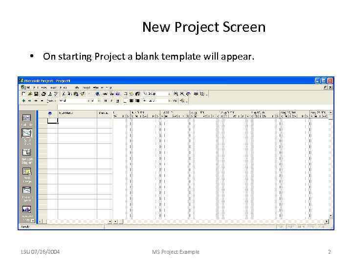 New Project Screen • On starting Project a blank template will appear. LSU 07/26/2004