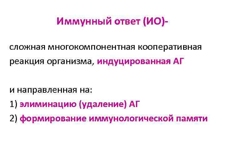 Иммунный ответ (ИО)сложная многокомпонентная кооперативная реакция организма, индуцированная АГ и направленная на: 1) элиминацию