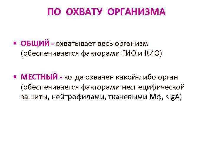 ПО ОХВАТУ ОРГАНИЗМА • ОБЩИЙ - охватывает весь организм (обеспечивается факторами ГИО и КИО)