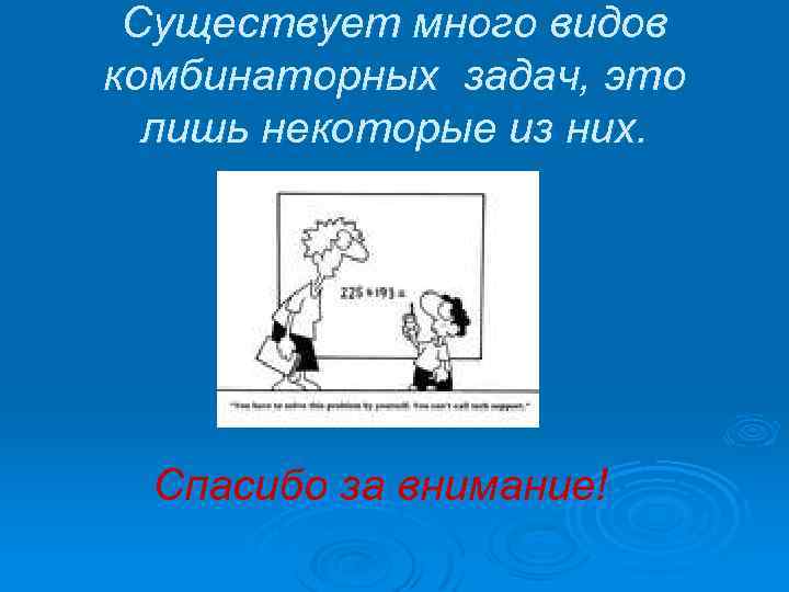 Существует много видов комбинаторных задач, это лишь некоторые из них. Спасибо за внимание! 
