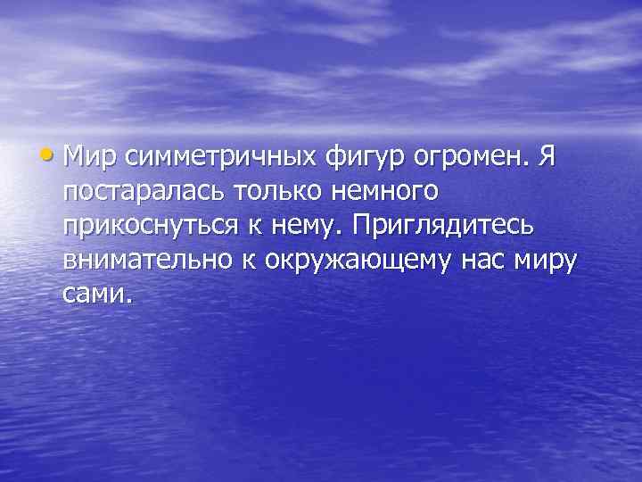  • Мир симметричных фигур огромен. Я постаралась только немного прикоснуться к нему. Приглядитесь