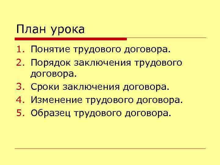 План урока 1. Понятие трудового договора. 2. Порядок заключения трудового договора. 3. Сроки заключения