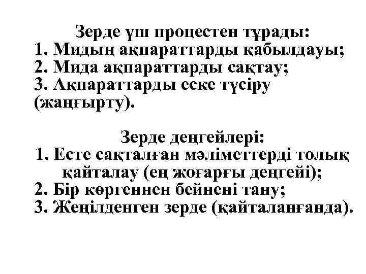 Зерде үш процестен тұрады: 1. Мидың ақпараттарды қабылдауы; 2. Мида ақпараттарды сақтау; 3. Ақпараттарды