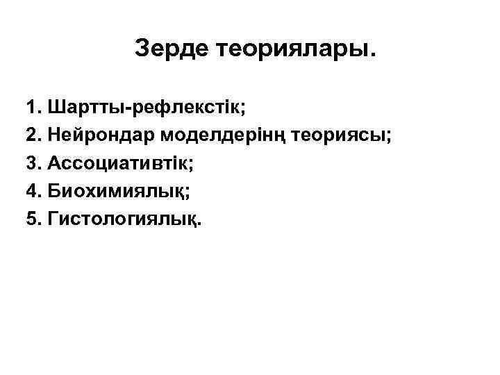 Зерде теориялары. 1. Шартты-рефлекстік; 2. Нейрондар моделдерінң теориясы; 3. Ассоциативтік; 4. Биохимиялық; 5. Гистологиялық.