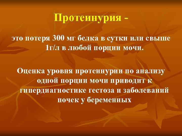 Протеинурия это потеря 300 мг белка в сутки или свыше 1 г/л в любой