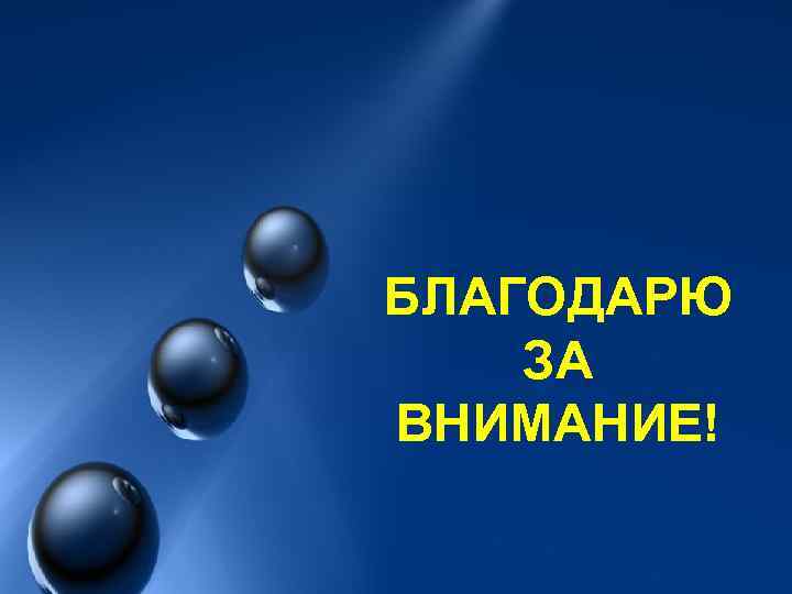 БЛАГОДАРЮ ЗА ВНИМАНИЕ! 