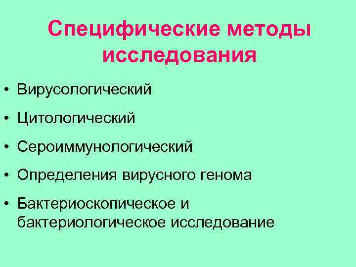 Специфические методы исследования • Вирусологический • Цитологический • Сероиммунологический • Определения вирусного генома •