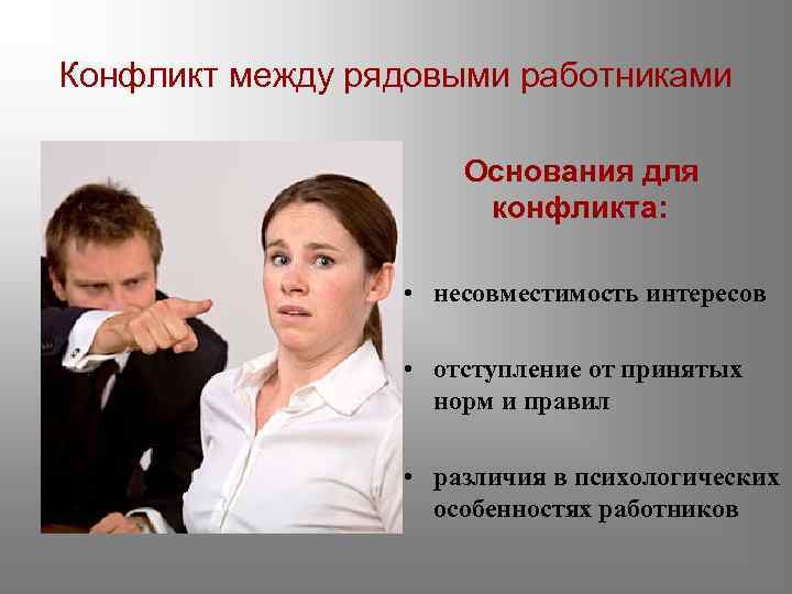 Конфликт между рядовыми работниками Основания для конфликта: • несовместимость интересов • отступление от принятых