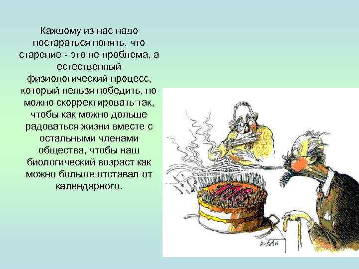 Каждому из нас надо постараться понять, что старение - это не проблема, а естественный