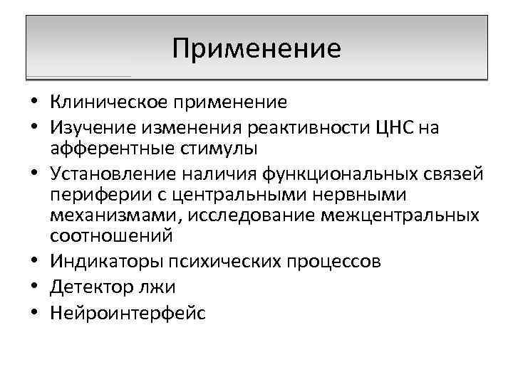 Применение • Клиническое применение • Изучение изменения реактивности ЦНС на афферентные стимулы • Установление