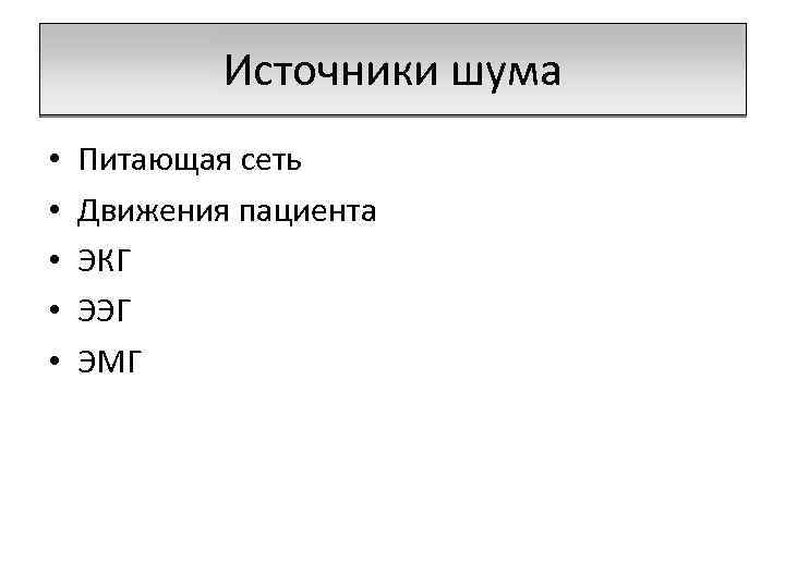 Источники шума • • • Питающая сеть Движения пациента ЭКГ ЭЭГ ЭМГ 