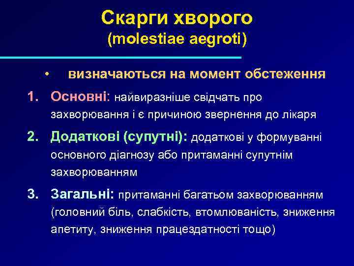 Скарги хворого (molestiae aegroti) • визначаються на момент обстеження 1. Основні: найвиразніше свідчать про