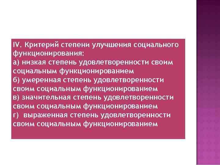 IV. Критерий степени улучшения социального функционирования: а) низкая степень удовлетворенности своим социальным функционированием б)