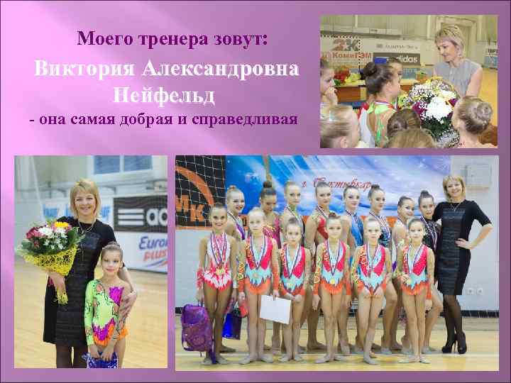 Моего тренера зовут: Виктория Александровна Нейфельд - она самая добрая и справедливая 