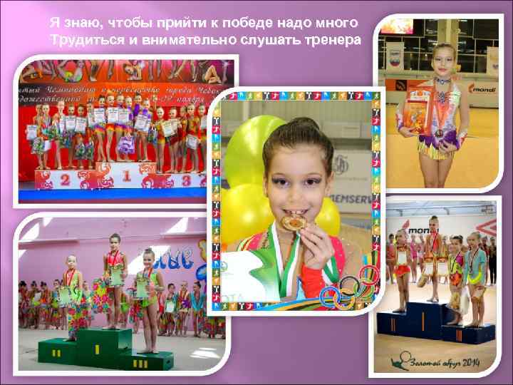 Я знаю, чтобы прийти к победе надо много Трудиться и внимательно слушать тренера 