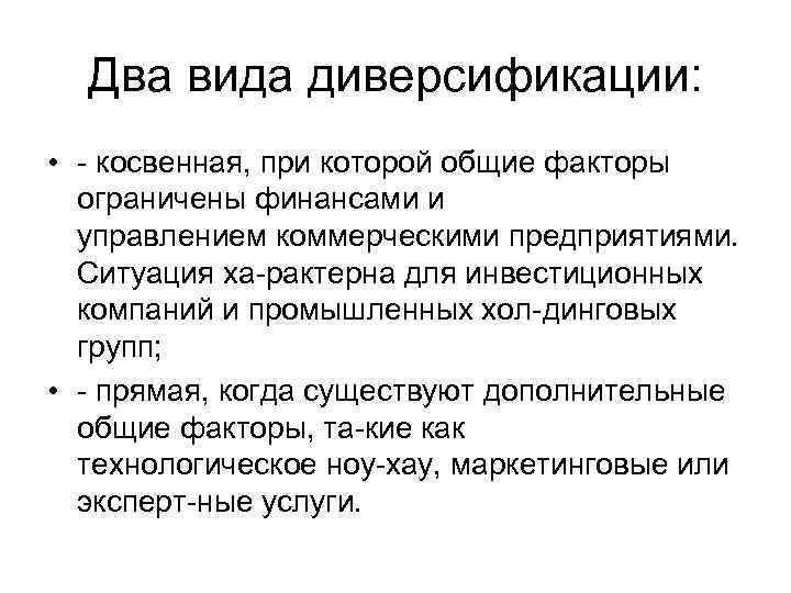 Два вида диверсификации: • косвенная, при которой общие факторы ограничены финансами и управлением коммерческими