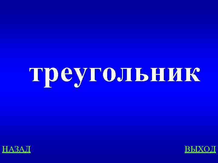 треугольник НАЗАД ВЫХОД 