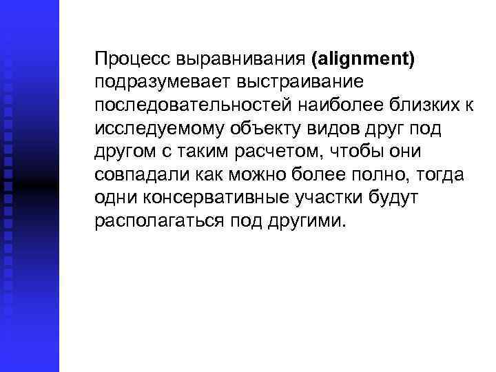 Процесс выравнивания (alignment) подразумевает выстраивание последовательностей наиболее близких к исследуемому объекту видов друг под