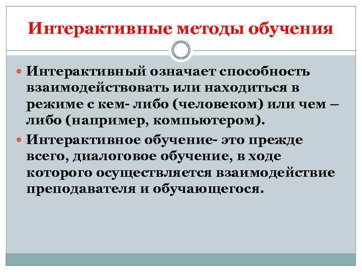 Интерактивные методы обучения Интерактивный означает способность взаимодействовать или находиться в режиме с кем- либо