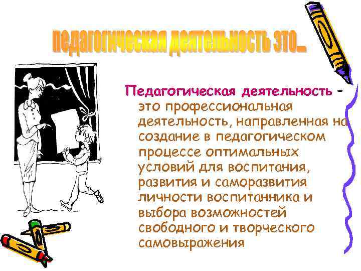 Педагогическая деятельность – это профессиональная деятельность, направленная на создание в педагогическом процессе оптимальных условий