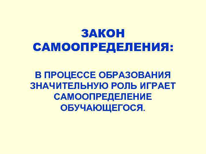 ЗАКОН САМООПРЕДЕЛЕНИЯ: В ПРОЦЕССЕ ОБРАЗОВАНИЯ ЗНАЧИТЕЛЬНУЮ РОЛЬ ИГРАЕТ САМООПРЕДЕЛЕНИЕ ОБУЧАЮЩЕГОСЯ. 