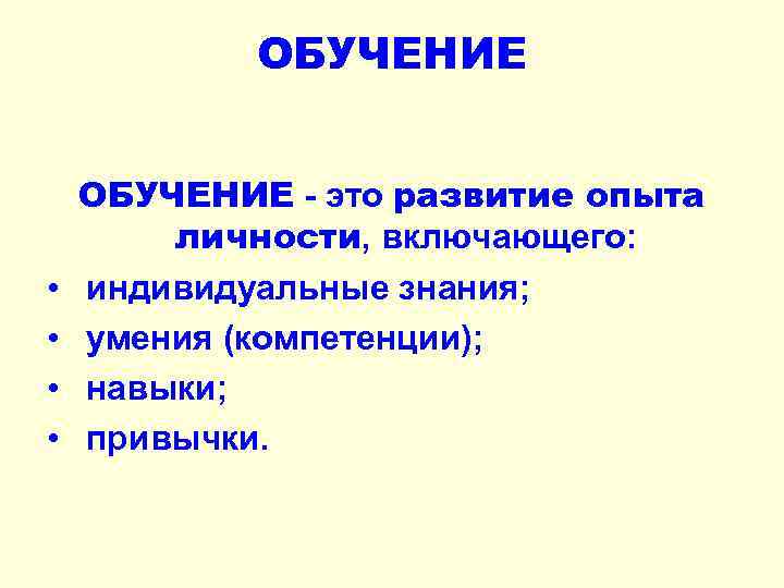 ОБУЧЕНИЕ • • ОБУЧЕНИЕ - это развитие опыта личности, включающего: индивидуальные знания; умения (компетенции);