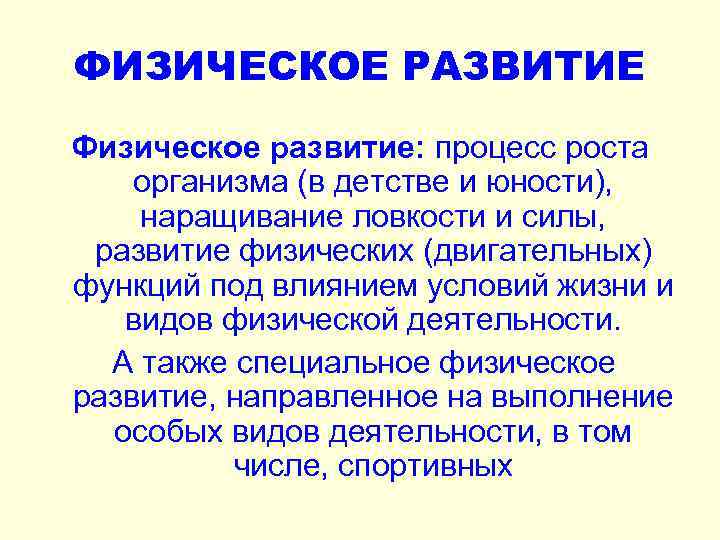 ФИЗИЧЕСКОЕ РАЗВИТИЕ Физическое развитие: процесс роста организма (в детстве и юности), наращивание ловкости и