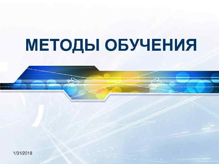 МЕТОДЫ ОБУЧЕНИЯ 1/31/2018 