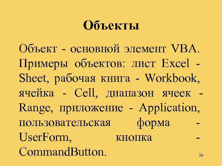 Объекты Объект - основной элемент VBA. Примеры объектов: лист Excel - Sheet, рабочая книга