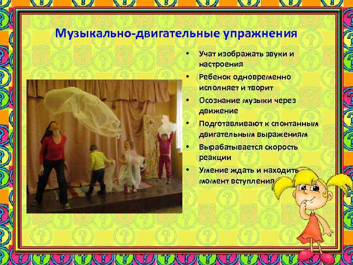 Музыкально-двигательные упражнения • • • Учат изображать звуки и настроения Ребенок одновременно исполняет и