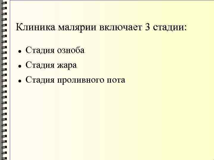 Клиника малярии включает 3 стадии: Стадия озноба Стадия жара Стадия проливного пота 