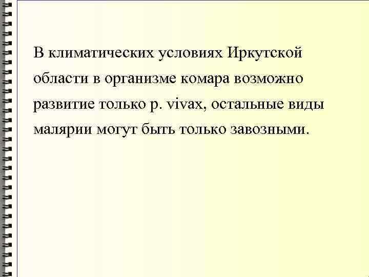 В климатических условиях Иркутской области в организме комара возможно развитие только р. vivax, остальные