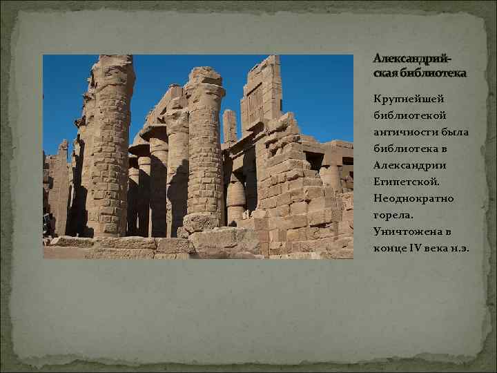 Александрийская библиотека Крупнейшей библиотекой античности была библиотека в Александрии Египетской. Неоднократно горела. Уничтожена в